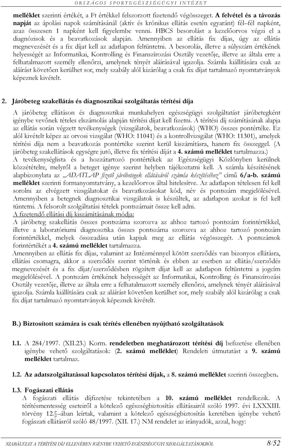 HBCS besorolást a kezelıorvos végzi el a diagnózisok és a beavatkozások alapján. Amennyiben az ellátás fix díjas, úgy az ellátás megnevezését és a fix díjat kell az adatlapon feltüntetni.