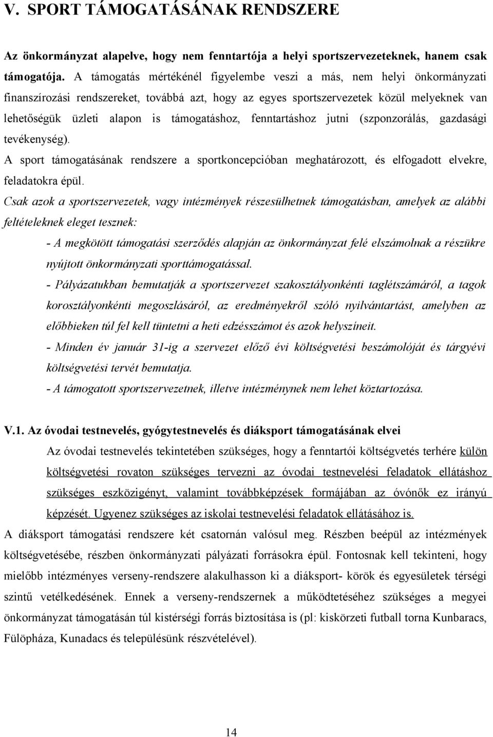 támogatáshoz, fenntartáshoz jutni (szponzorálás, gazdasági tevékenység). A sport támogatásának rendszere a sportkoncepcióban meghatározott, és elfogadott elvekre, feladatokra épül.