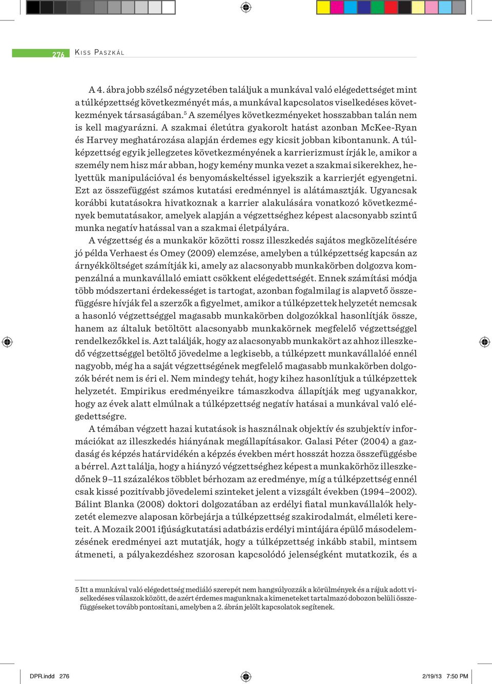 5 A személyes következményeket hosszabban talán nem is kell magyarázni. A szakmai életútra gyakorolt hatást azonban McKee-Ryan és Harvey meghatározása alapján érdemes egy kicsit jobban kibontanunk.