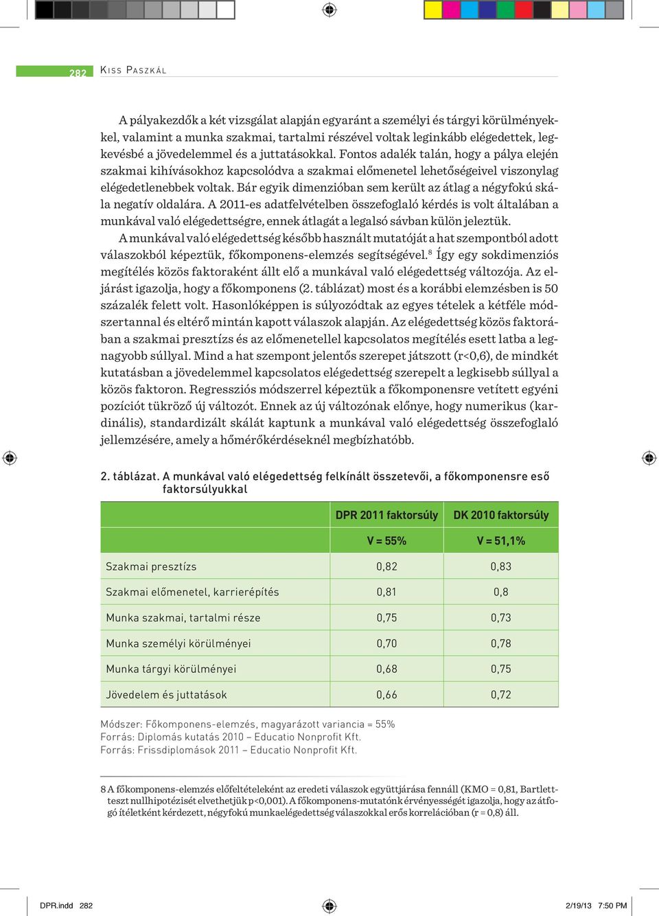 Bár egyik dimenzióban sem került az átlag a négyfokú skála negatív oldalára.