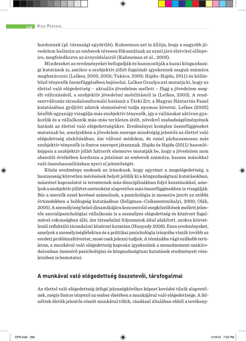 Mindezeket az eredményeket befogadják és hasznosítják a hazai közgazdasági kutatások is, amikor a szubjektív jóllét fogalmát igyekeznek maguk számára meghatározni (Lelkes, 2003, 2005; Takács, 2005;