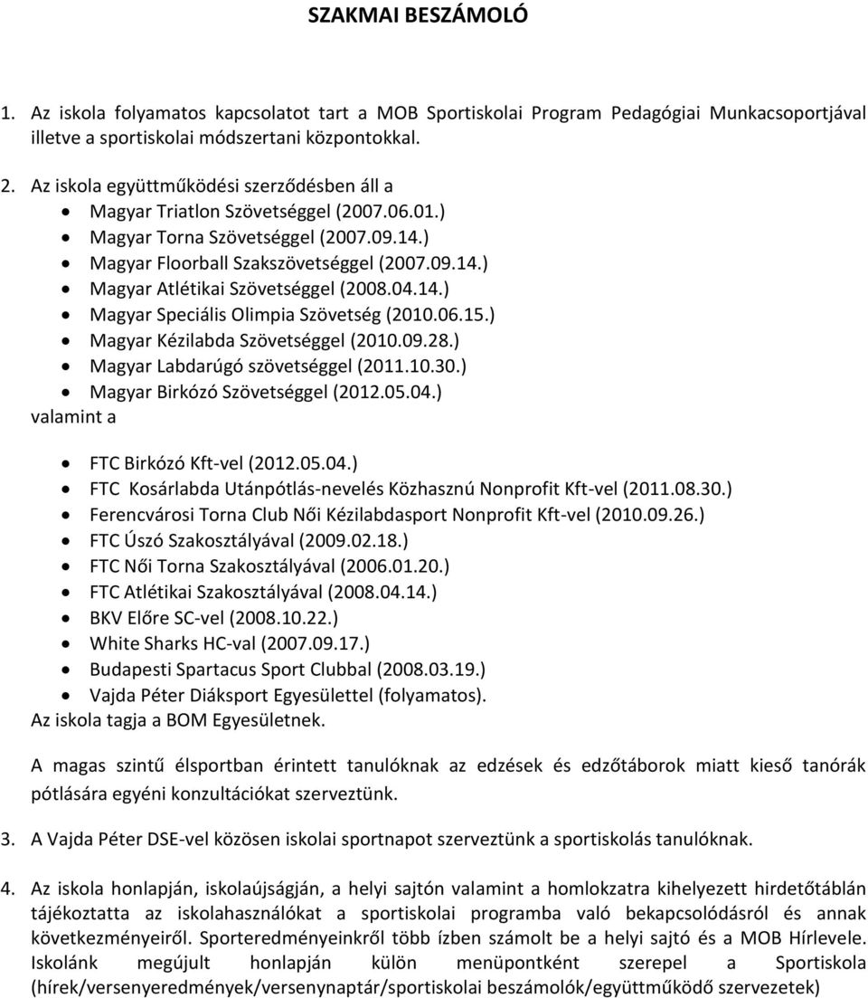 04.14.) Magyar Speciális Olimpia Szövetség (2010.06.15.) Magyar Kézilabda Szövetséggel (2010.09.28.) Magyar Labdarúgó szövetséggel (2011.10.30.) Magyar Birkózó Szövetséggel (2012.05.04.) valamint a FTC Birkózó Kft-vel (2012.