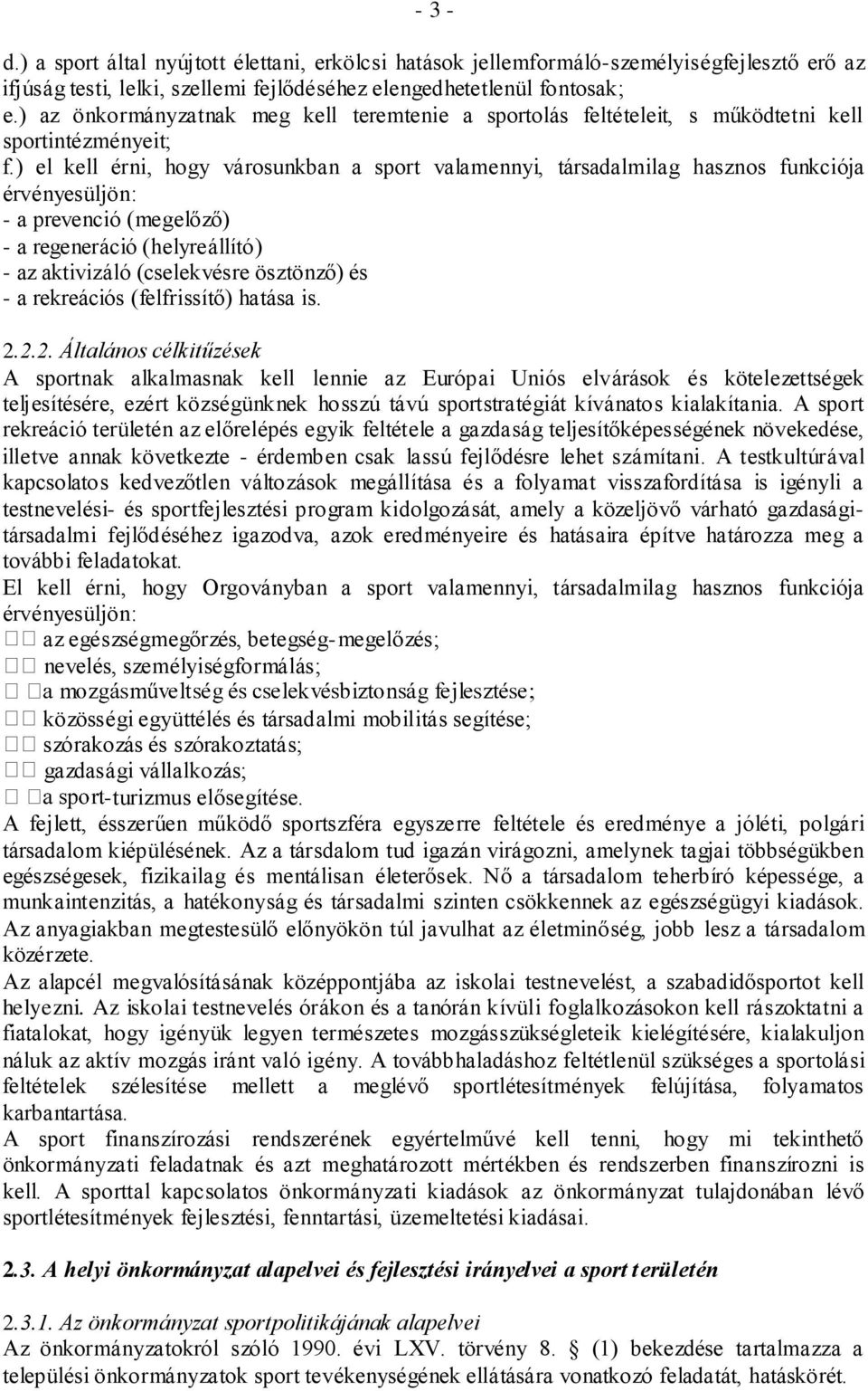 ) el kell érni, hogy városunkban a sport valamennyi, társadalmilag hasznos funkciója érvényesüljön: - a prevenció (megelőző) - a regeneráció (helyreállító) - az aktivizáló (cselekvésre ösztönző) és -