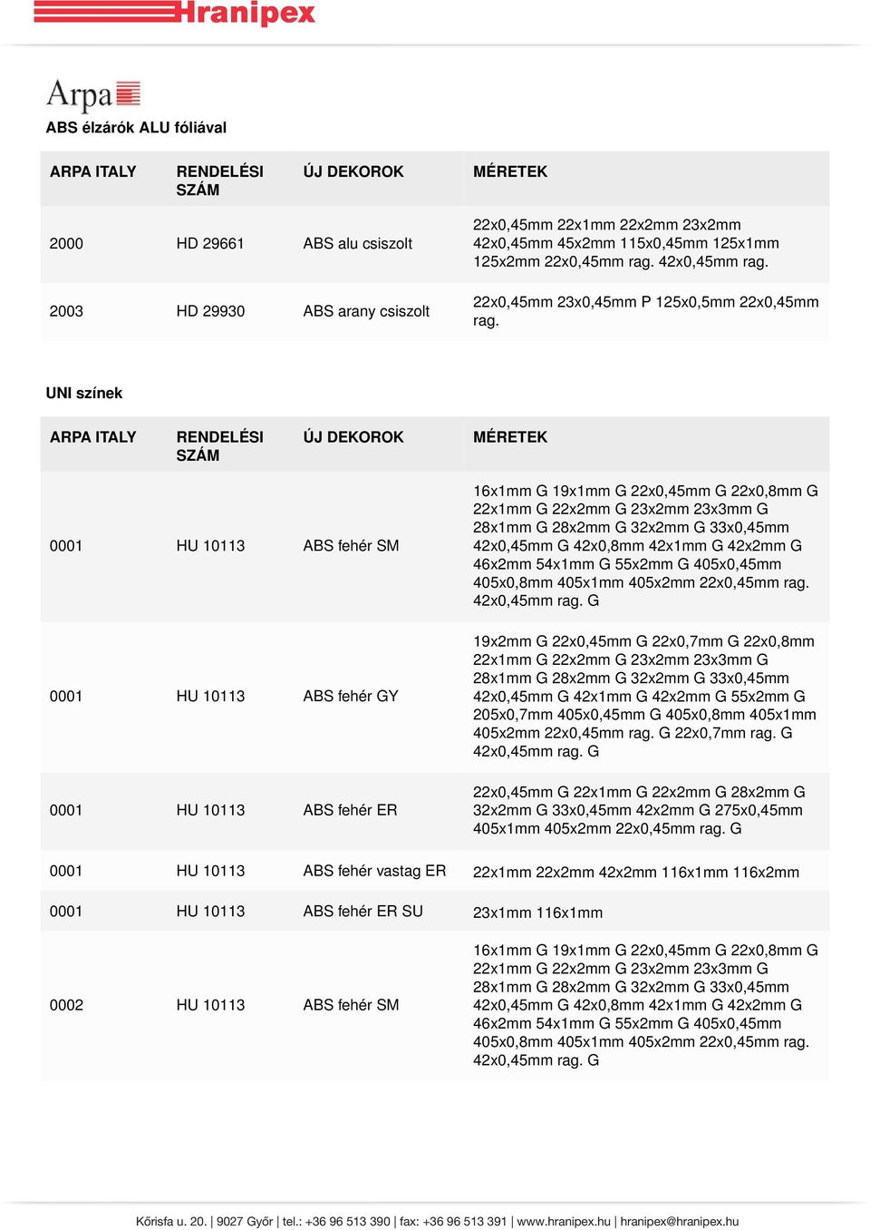 UNI színek 0001 HU 10113 ABS fehér SM 0001 HU 10113 ABS fehér GY 0001 HU 10113 ABS fehér ER 16x1mm G 19x1mm G 22x0,45mm G 22x0,8mm G 42x0,45mm G 42x0,8mm 42x1mm G 42x2mm G 46x2mm 54x1mm G 55x2mm G