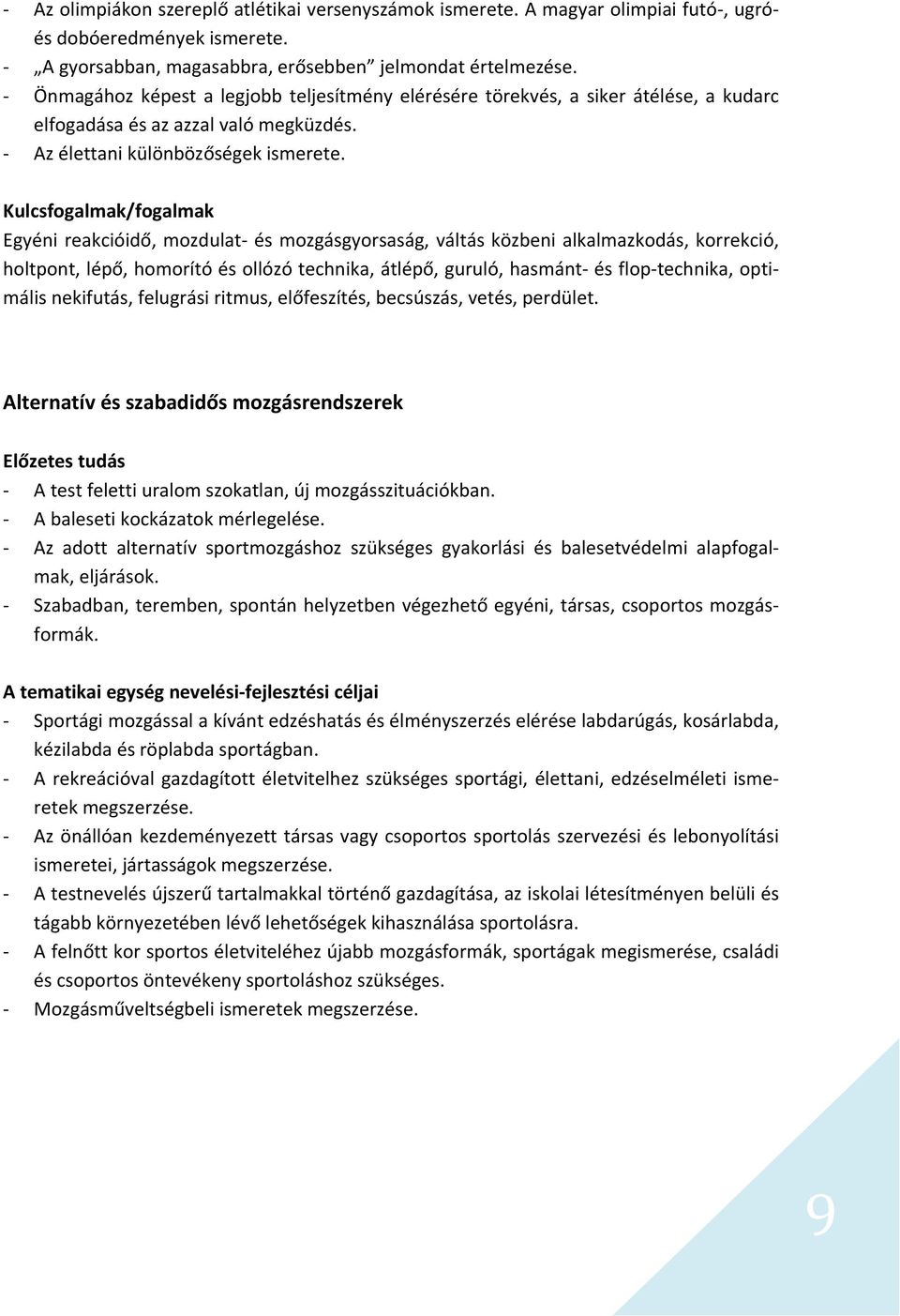 Kulcsfogalmak/fogalmak Egyéni reakcióidő, mozdulat és mozgásgyorsaság, váltás közbeni alkalmazkodás, korrekció, holtpont, lépő, homorító és ollózó technika, átlépő, guruló, hasmánt és flop technika,