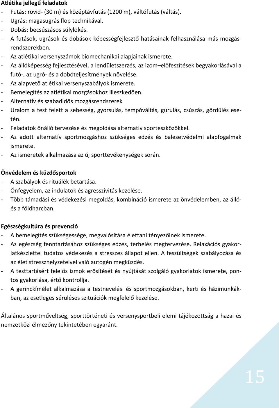 Az állóképesség fejlesztésével, a lendületszerzés, az izom előfeszítések begyakorlásával a futó, az ugró és a dobóteljesítmények növelése. Az alapvető atlétikai versenyszabályok ismerete.