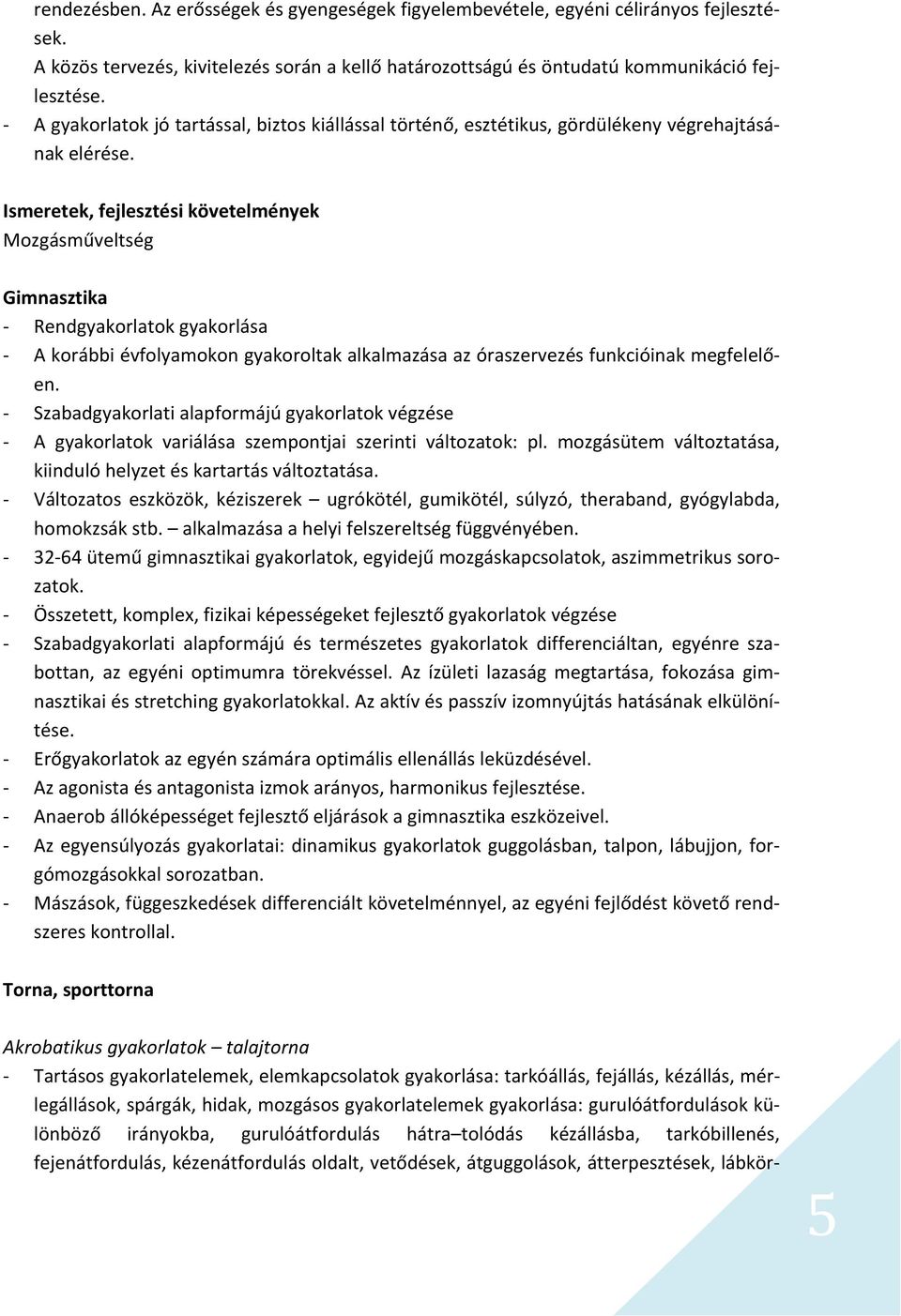 Ismeretek, fejlesztési követelmények Mozgásműveltség Gimnasztika Rendgyakorlatok gyakorlása A korábbi évfolyamokon gyakoroltak alkalmazása az óraszervezés funkcióinak megfelelően.