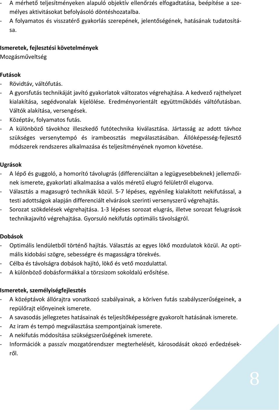 A gyorsfutás technikáját javító gyakorlatok változatos végrehajtása. A kedvező rajthelyzet kialakítása, segédvonalak kijelölése. Eredményorientált együttműködés váltófutásban.