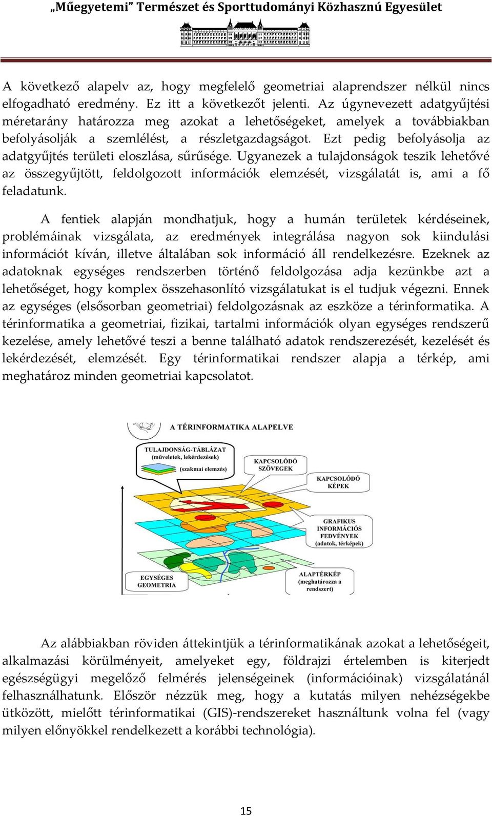 Ezt pedig befoly{solja az adatgyűjtés területi eloszl{sa, sűrűsége. Ugyanezek a tulajdons{gok teszik lehetővé az összegyűjtött, feldolgozott inform{ciók elemzését, vizsg{lat{t is, ami a fő feladatunk.