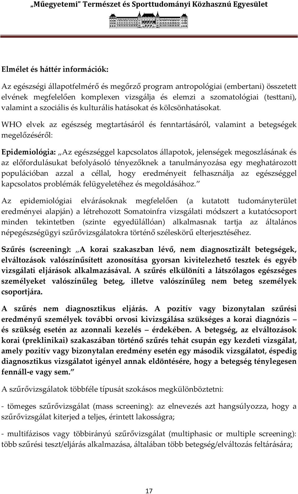 WHO elvek az egészség megtart{s{ról és fenntart{s{ról, valamint a betegségek megelőzéséről: Epidemiológia: Az egészséggel kapcsolatos {llapotok, jelenségek megoszl{s{nak és az előfordul{sukat