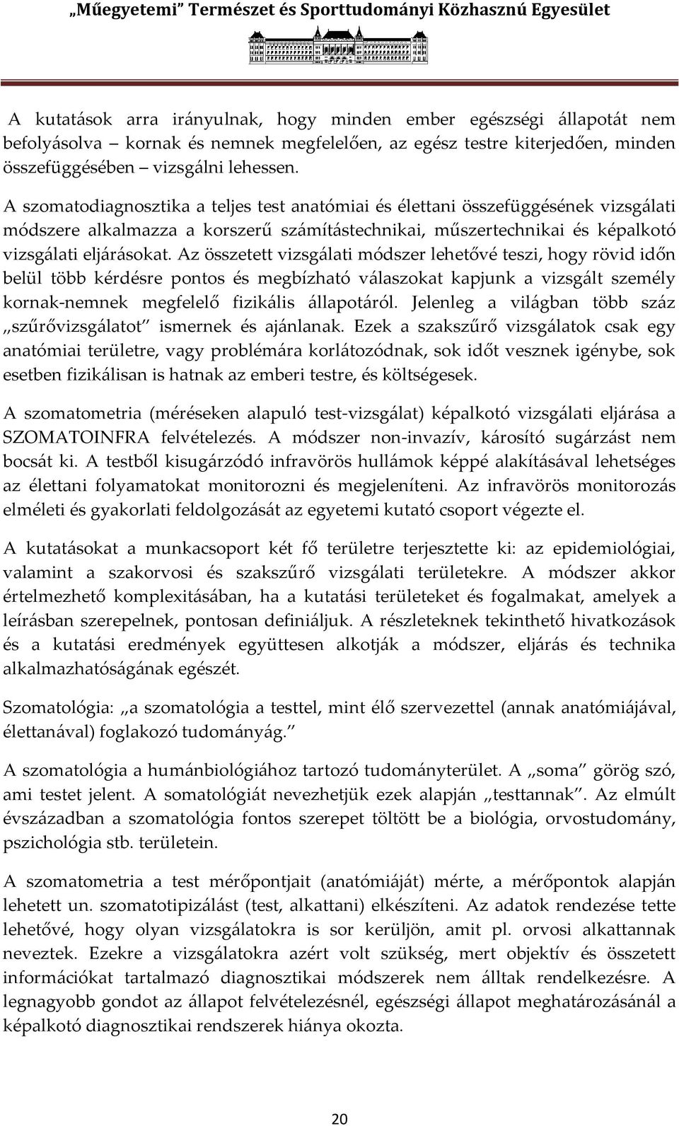 Az összetett vizsg{lati módszer lehetővé teszi, hogy rövid időn belül több kérdésre pontos és megbízható v{laszokat kapjunk a vizsg{lt személy kornak-nemnek megfelelő fizik{lis {llapot{ról.