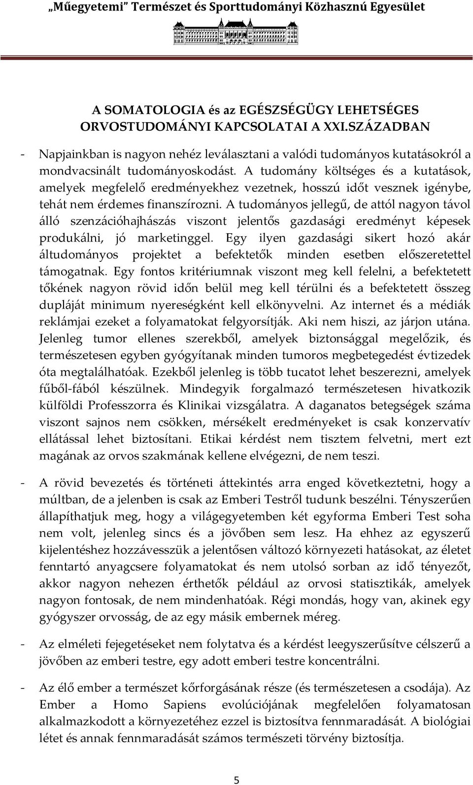 A tudom{nyos jellegű, de attól nagyon t{vol {lló szenz{cióhajh{sz{s viszont jelentős gazdas{gi eredményt képesek produk{lni, jó marketinggel.