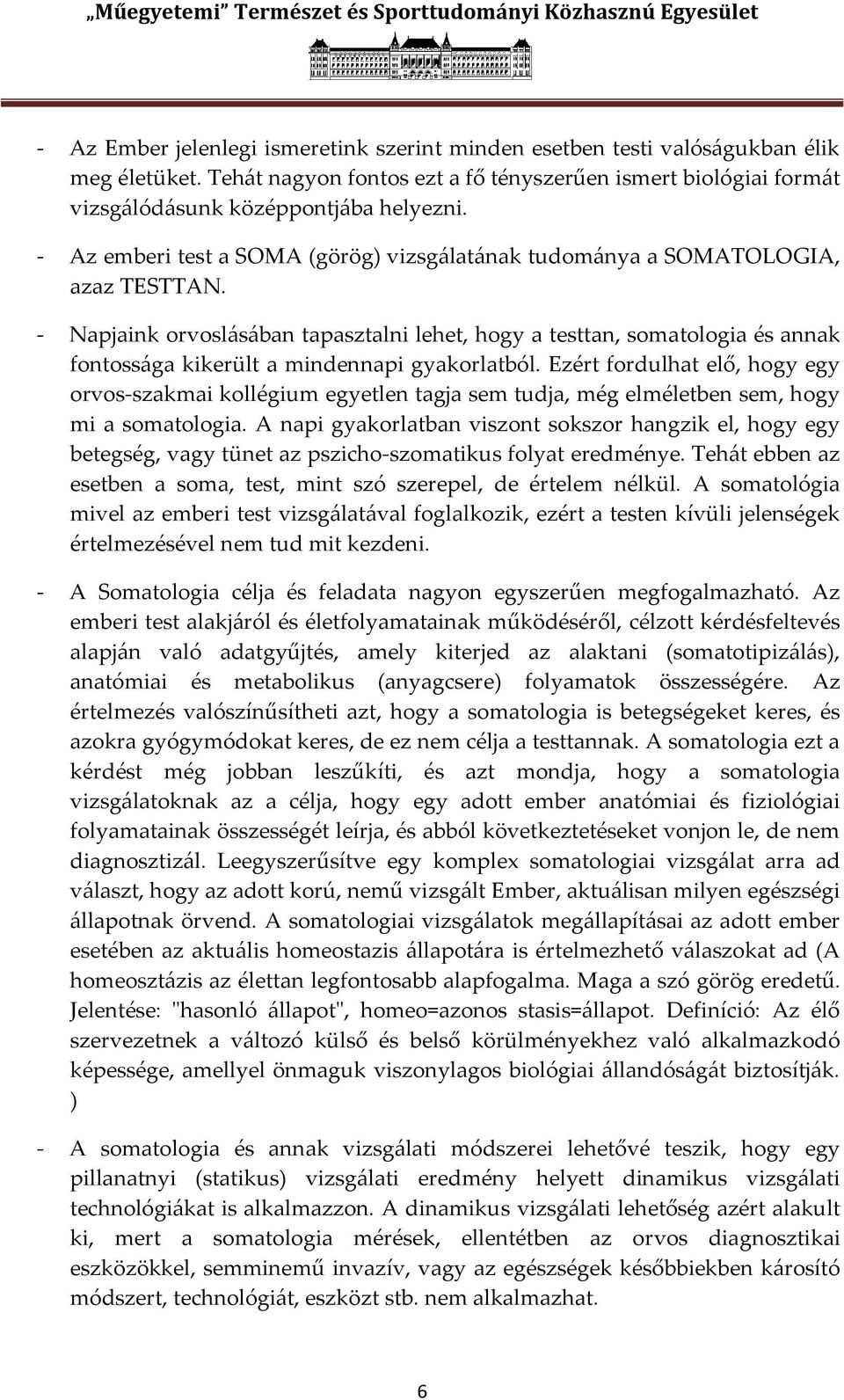 - Napjaink orvosl{s{ban tapasztalni lehet, hogy a testtan, somatologia és annak fontoss{ga kikerült a mindennapi gyakorlatból.