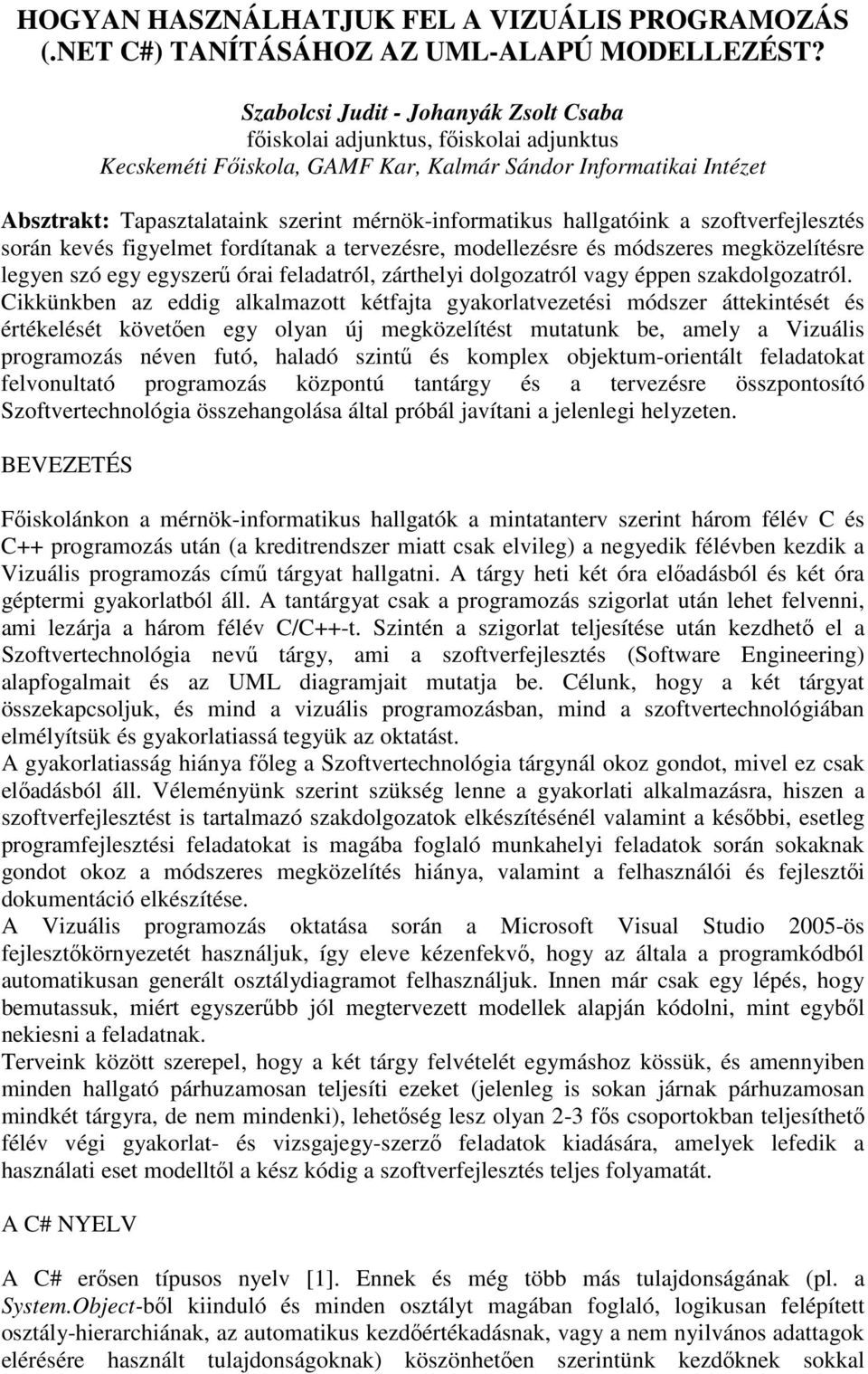 mérnök-informatikus hallgatóink a szoftverfejlesztés során kevés figyelmet fordítanak a tervezésre, modellezésre és módszeres megközelítésre legyen szó egy egyszerű órai feladatról, zárthelyi