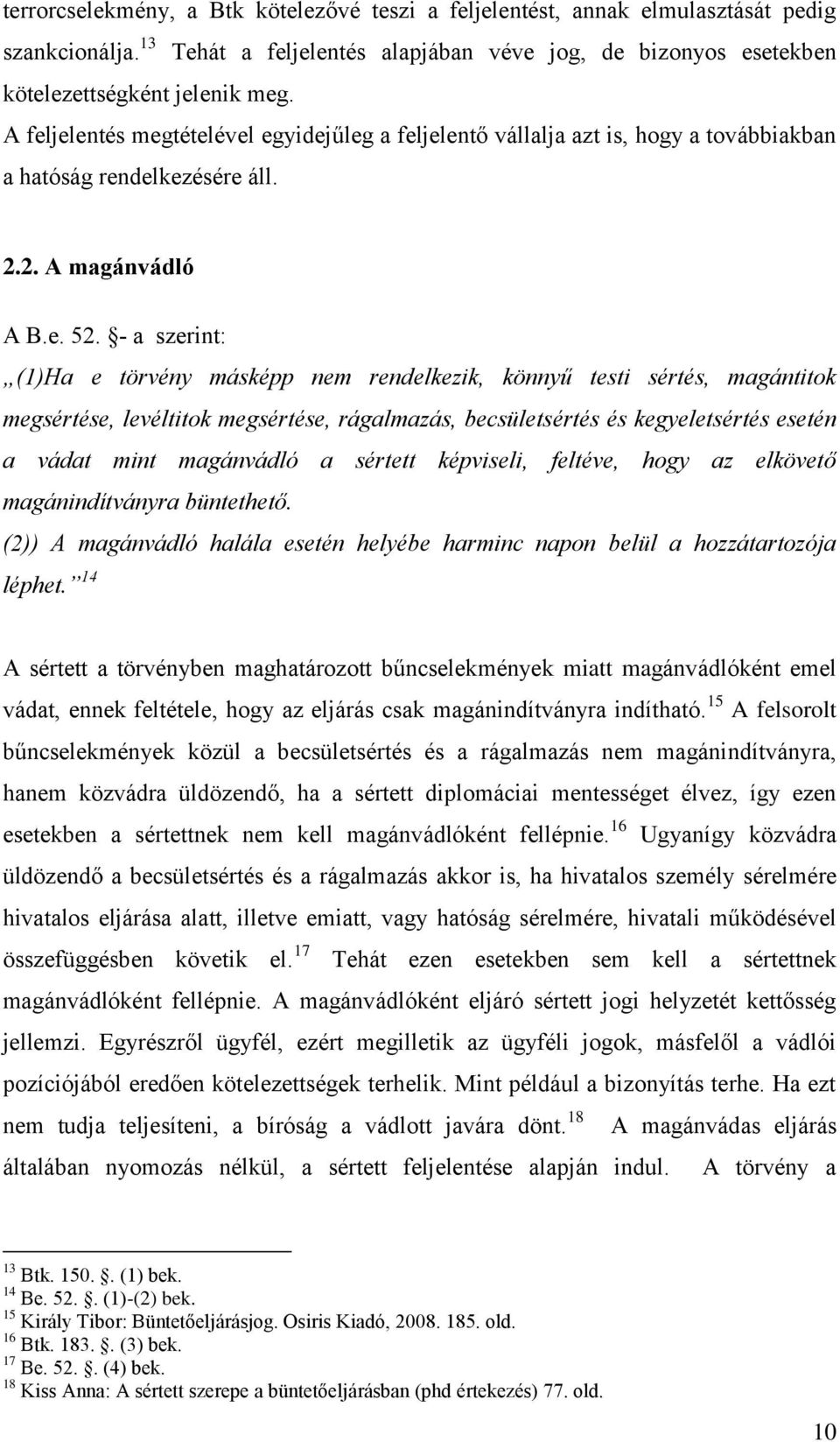 - a szerint: (1)Ha e törvény másképp nem rendelkezik, könnyű testi sértés, magántitok megsértése, levéltitok megsértése, rágalmazás, becsületsértés és kegyeletsértés esetén a vádat mint magánvádló a