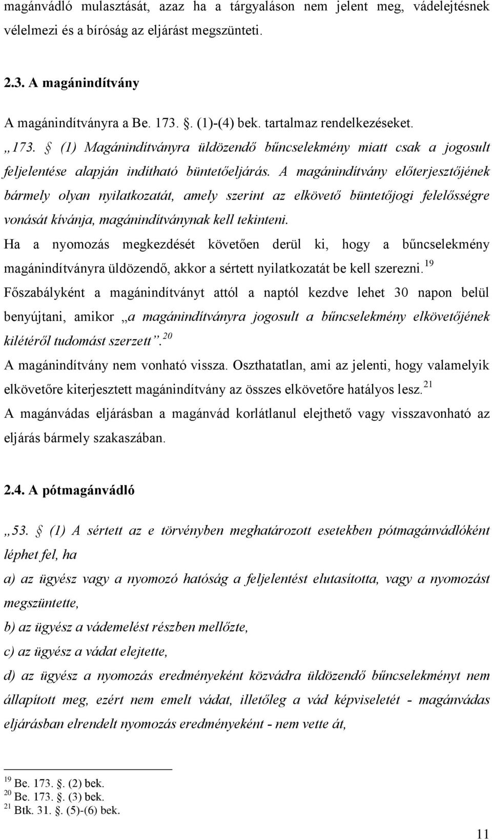 A magánindítvány előterjesztőjének bármely olyan nyilatkozatát, amely szerint az elkövető büntetőjogi felelősségre vonását kívánja, magánindítványnak kell tekinteni.