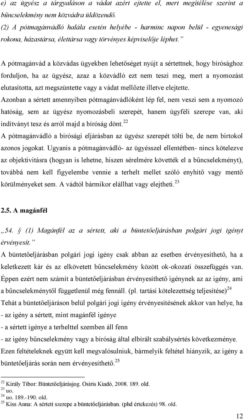 A pótmagánvád a közvádas ügyekben lehetőséget nyújt a sértettnek, hogy bírósághoz forduljon, ha az ügyész, azaz a közvádló ezt nem teszi meg, mert a nyomozást elutasította, azt megszüntette vagy a