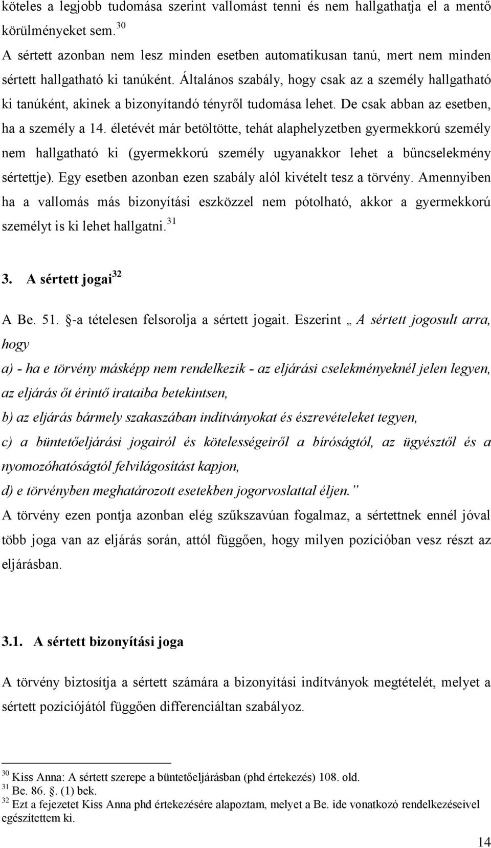 Általános szabály, hogy csak az a személy hallgatható ki tanúként, akinek a bizonyítandó tényről tudomása lehet. De csak abban az esetben, ha a személy a 14.
