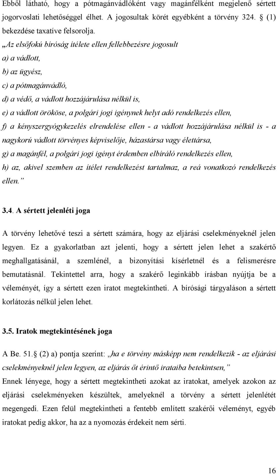 helyt adó rendelkezés ellen, f) a kényszergyógykezelés elrendelése ellen - a vádlott hozzájárulása nélkül is - a nagykorú vádlott törvényes képviselője, házastársa vagy élettársa, g) a magánfél, a