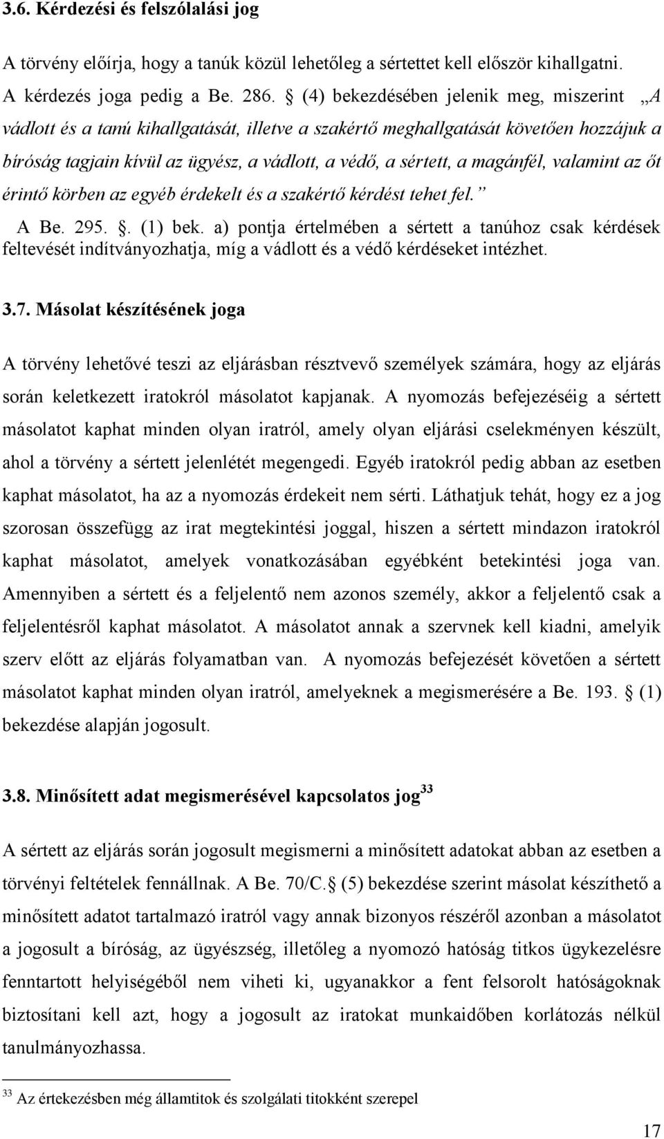 magánfél, valamint az őt érintő körben az egyéb érdekelt és a szakértő kérdést tehet fel. A Be. 295.. (1) bek.