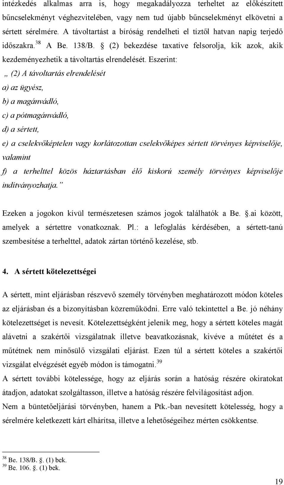 Eszerint: (2) A távoltartás elrendelését a) az ügyész, b) a magánvádló, c) a pótmagánvádló, d) a sértett, e) a cselekvőképtelen vagy korlátozottan cselekvőképes sértett törvényes képviselője,