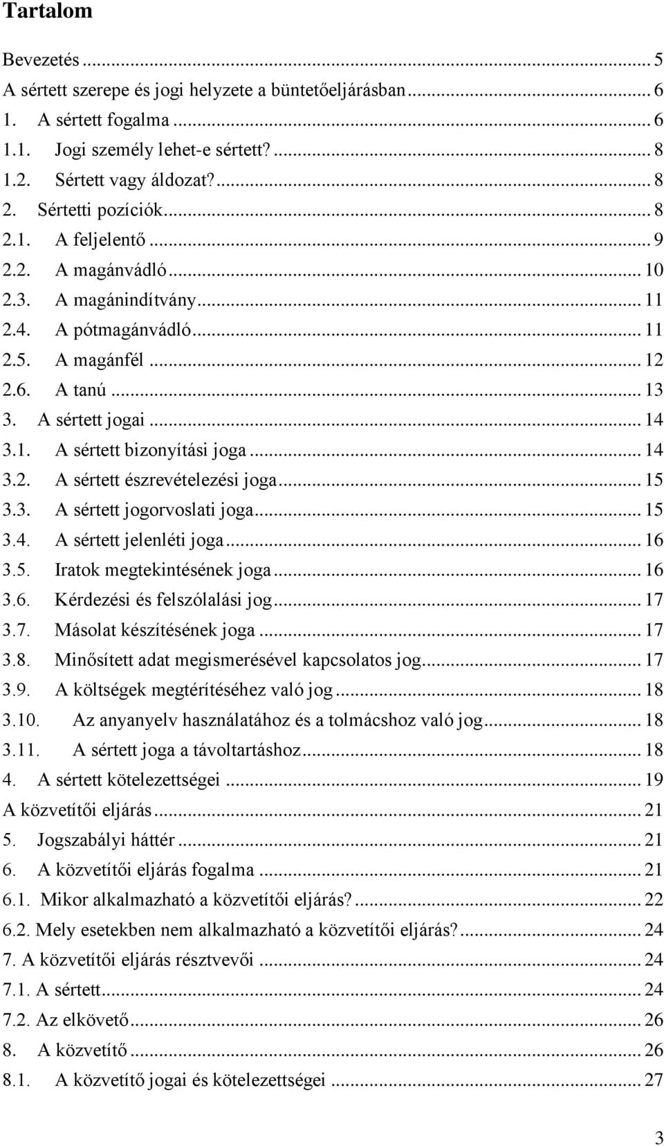 .. 14 3.2. A sértett észrevételezési joga... 15 3.3. A sértett jogorvoslati joga... 15 3.4. A sértett jelenléti joga... 16 3.5. Iratok megtekintésének joga... 16 3.6. Kérdezési és felszólalási jog.