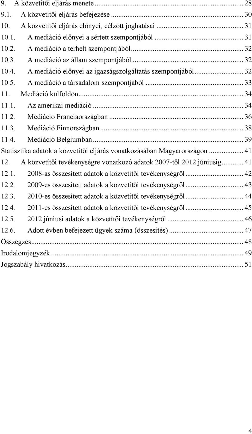 1. Az amerikai mediáció... 34 11.2. Mediáció Franciaországban... 36 11.3. Mediáció Finnországban... 38 11.4. Mediáció Belgiumban.