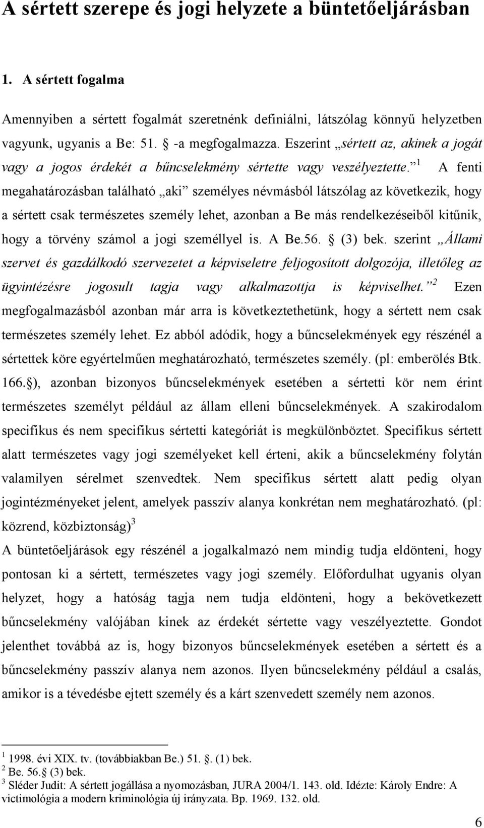 1 A fenti megahatározásban található aki személyes névmásból látszólag az következik, hogy a sértett csak természetes személy lehet, azonban a Be más rendelkezéseiből kitűnik, hogy a törvény számol a
