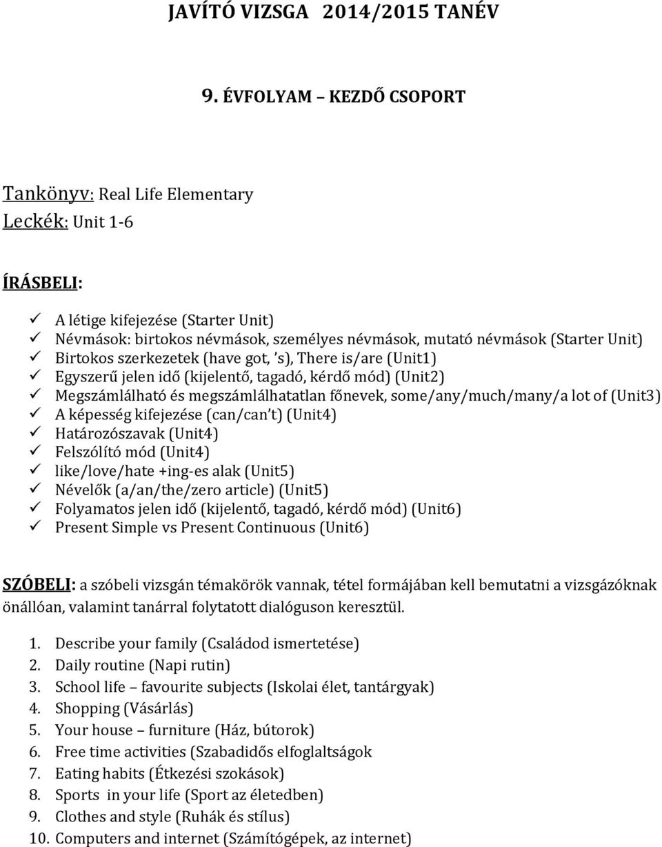 kifejezése (can/can t) (Unit4) Határozószavak (Unit4) Felszólító mód (Unit4) like/love/hate +ing-es alak (Unit5) Névelők (a/an/the/zero article) (Unit5) Folyamatos jelen idő (kijelentő, tagadó, kérdő