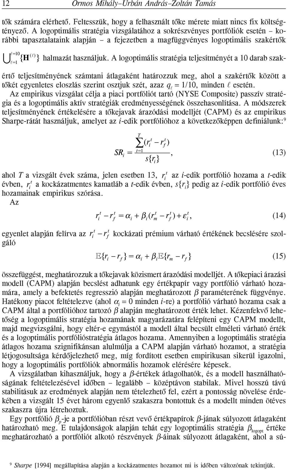 A logoptimális stratégia teljesítméyét a 10 arab szak értõ teljesítméyéek számtai átlagakét határozzuk meg, ahol a szakértõk között a tõkét egyeletes eloszlás szerit osztjuk szét, azaz q A = 1/10,