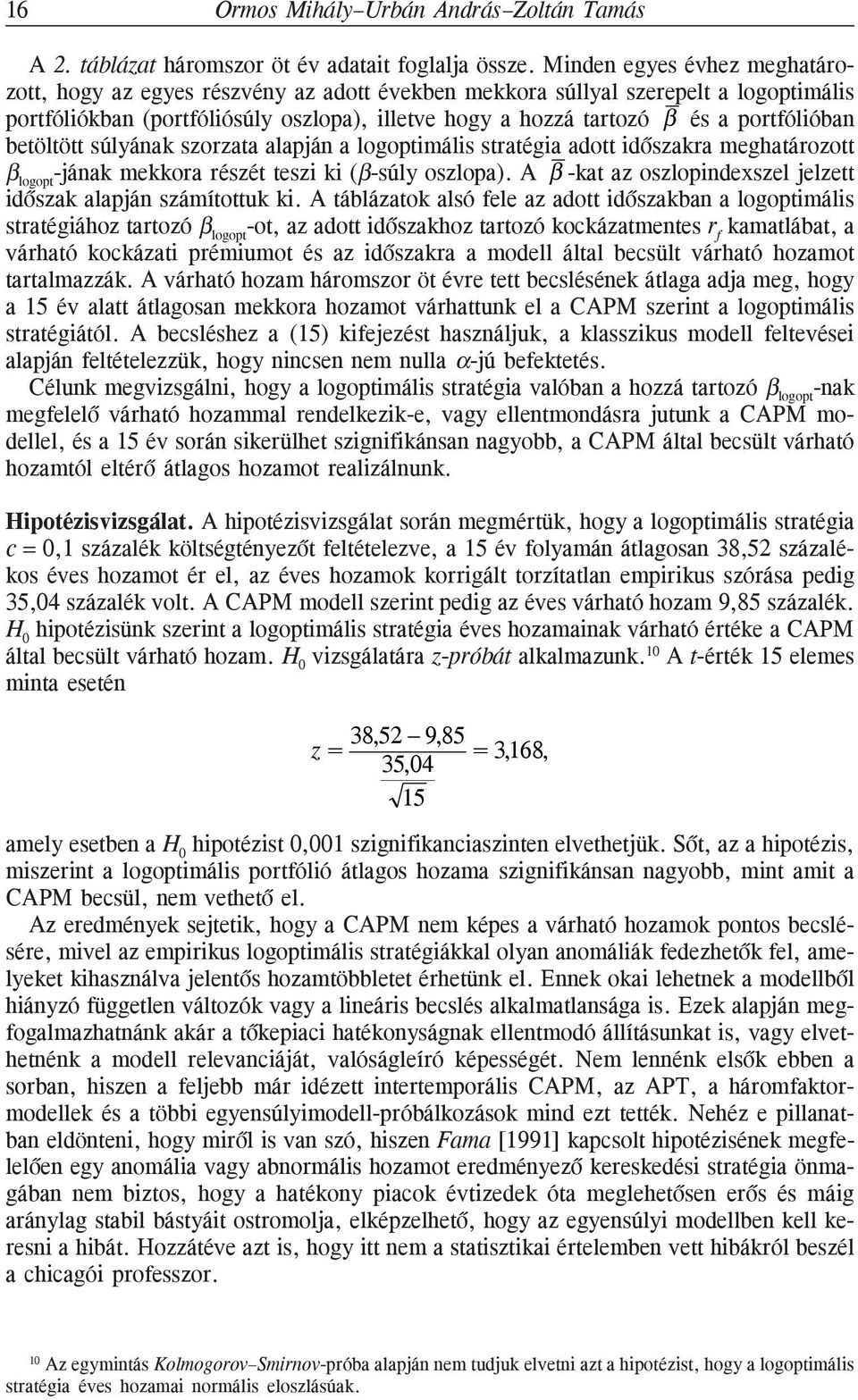 betöltött súlyáak szorzata alapjá a logoptimális stratégia aott iõszakra meghatározott logopt -jáak mekkora részét teszi ki (-súly oszlopa).