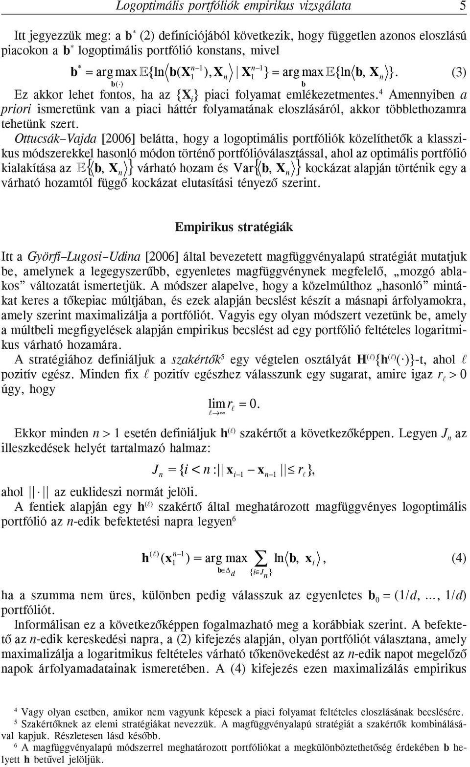 4 Ameyibe a priori ismeretük va a piaci háttér folyamatáak eloszlásáról, akkor többlethozamra tehetük szert.
