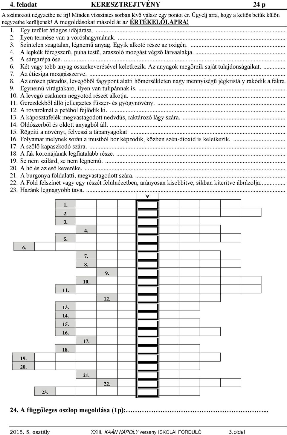 A lepkék féregszerű, puha testű, araszoló mozgást végző lárvaalakja.... 5. A sárgarépa őse..... 6. Két vagy több anyag összekeverésével keletkezik. Az anyagok megőrzik saját tulajdonságaikat.... 7.