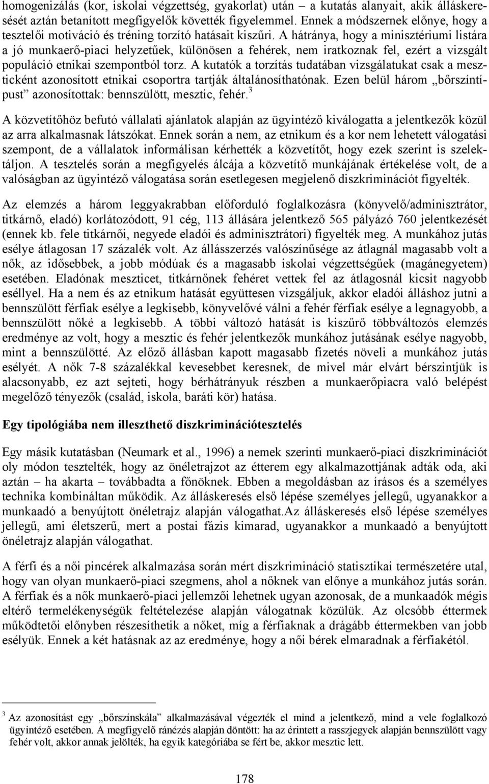 A hátránya, hogy a minisztériumi listára a jó munkaerő-piaci helyzetűek, különösen a fehérek, nem iratkoznak fel, ezért a vizsgált populáció etnikai szempontból torz.