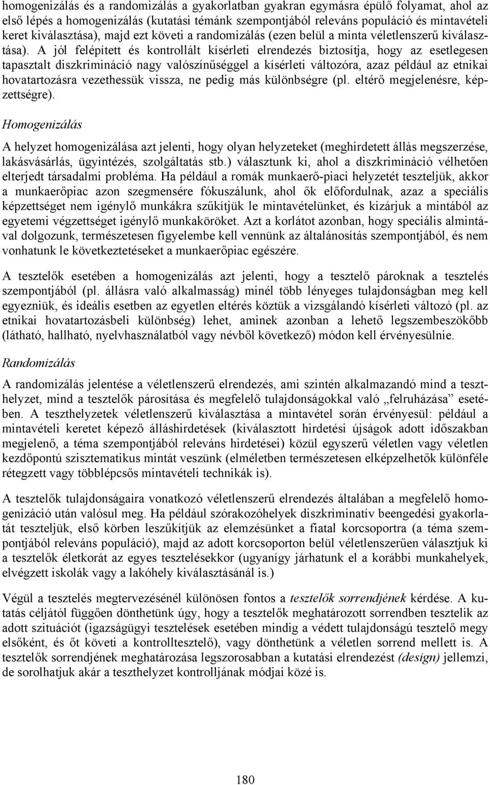 A jól felépített és kontrollált kísérleti elrendezés biztosítja, hogy az esetlegesen tapasztalt diszkrimináció nagy valószínűséggel a kísérleti változóra, azaz például az etnikai hovatartozásra