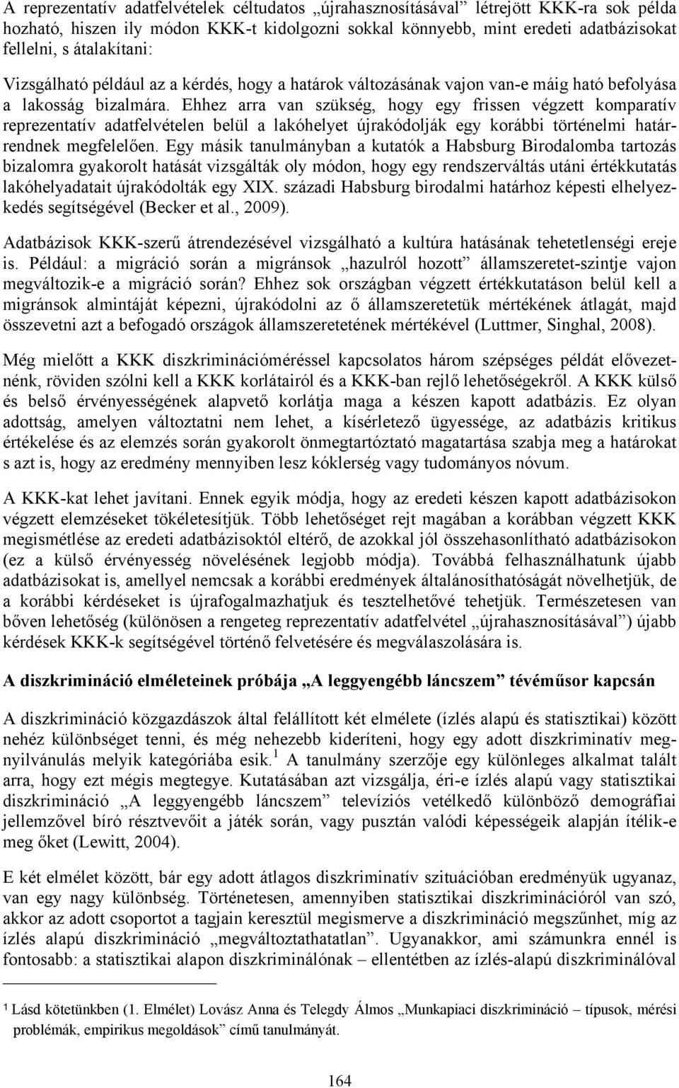 Ehhez arra van szükség, hogy egy frissen végzett komparatív reprezentatív adatfelvételen belül a lakóhelyet újrakódolják egy korábbi történelmi határrendnek megfelelően.
