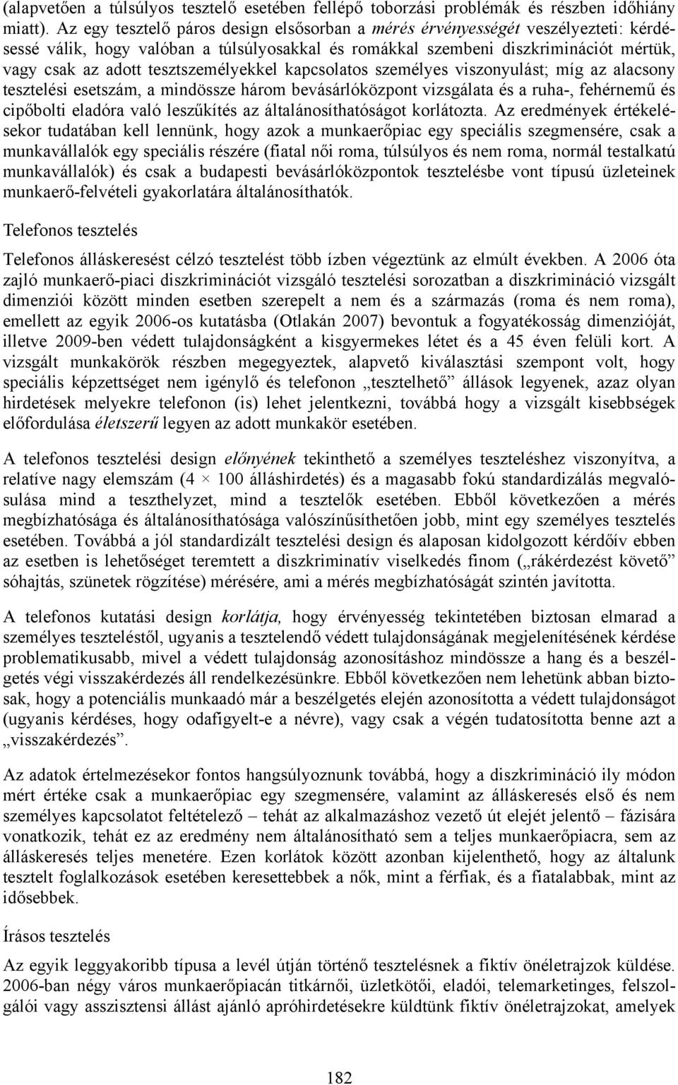 tesztszemélyekkel kapcsolatos személyes viszonyulást; míg az alacsony tesztelési esetszám, a mindössze három bevásárlóközpont vizsgálata és a ruha-, fehérnemű és cipőbolti eladóra való leszűkítés az