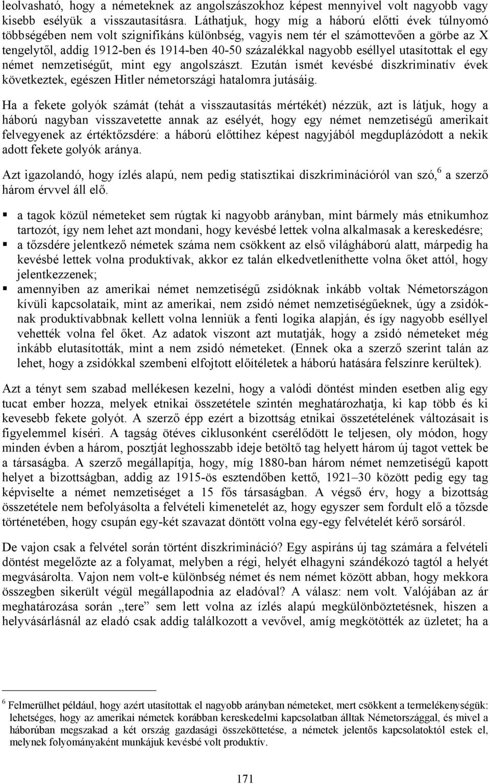 nagyobb eséllyel utasítottak el egy német nemzetiségűt, mint egy angolszászt. Ezután ismét kevésbé diszkriminatív évek következtek, egészen Hitler németországi hatalomra jutásáig.