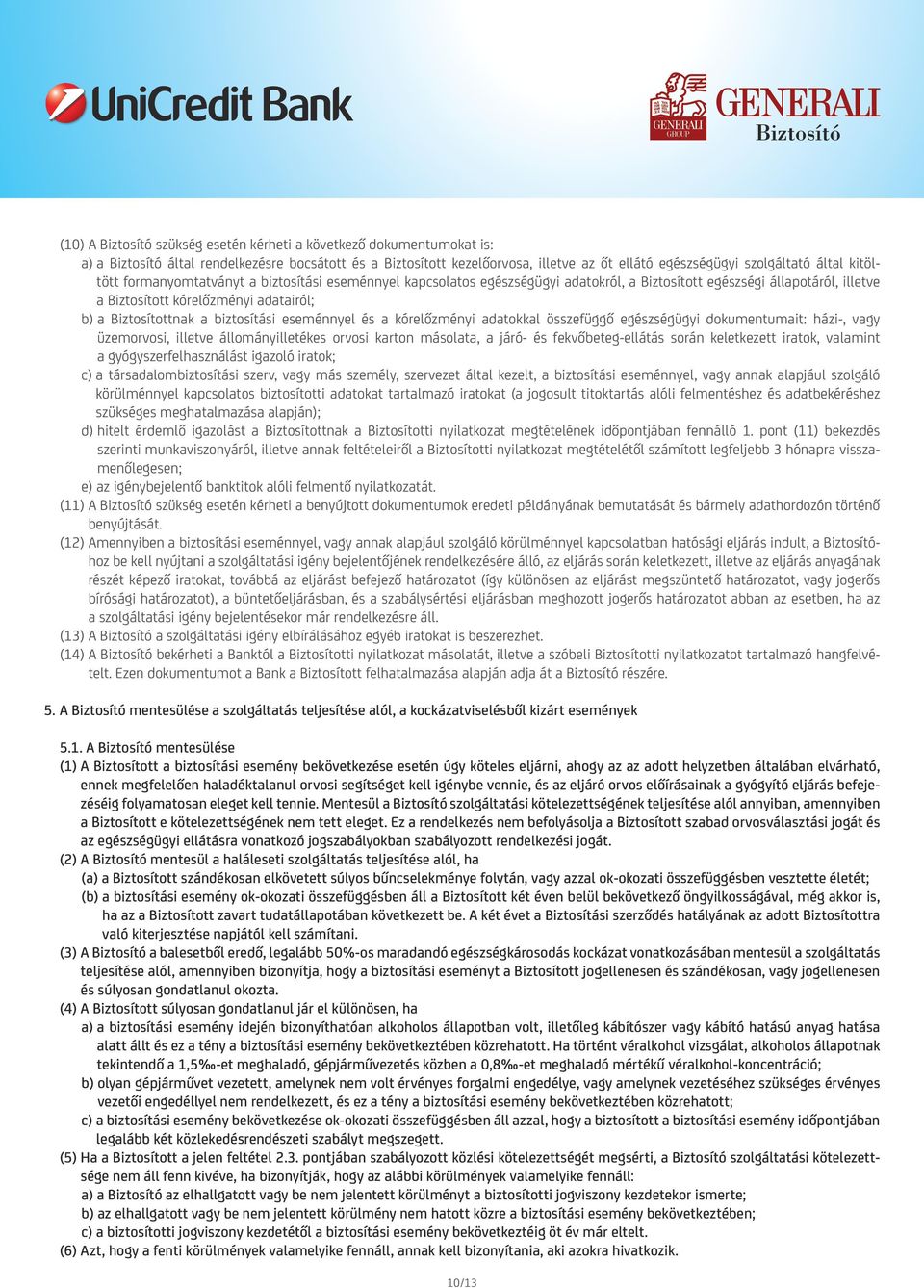 biztosítási eseménnyel és a kórelőzményi adatokkal összefüggő egészségügyi dokumentumait: házi-, vagy üzemorvosi, illetve állományilletékes orvosi karton másolata, a járó- és fekvőbeteg-ellátás során