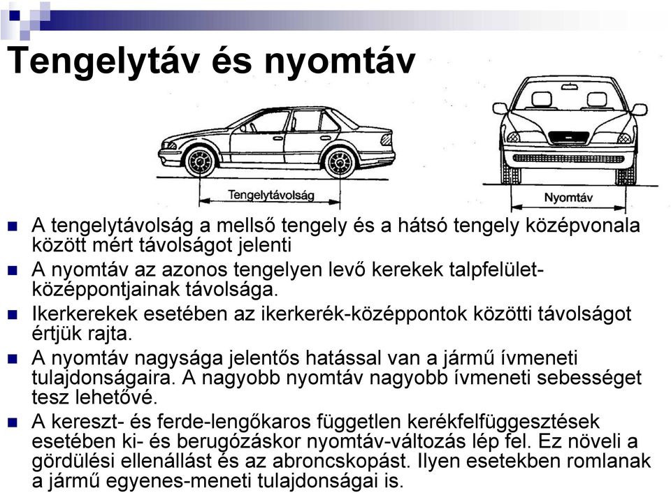 A nyomtáv nagysága jelentős hatással van a jármű ívmeneti tulajdonságaira. A nagyobb nyomtáv nagyobb ívmeneti sebességet tesz lehetővé.