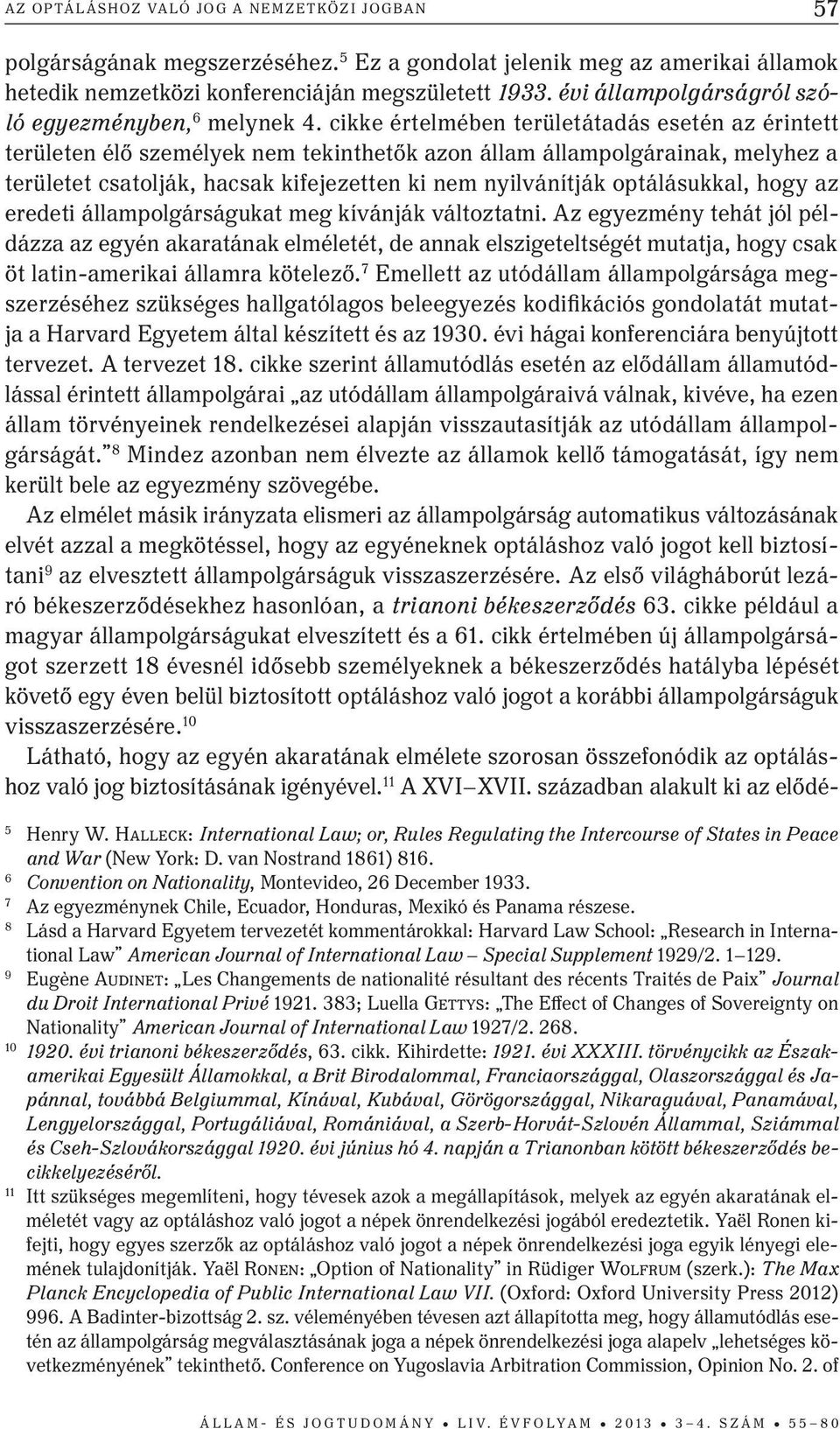 cikke értelmében területátadás esetén az érintett területen élő személyek nem tekinthetők azon állam állampolgárainak, melyhez a területet csatolják, hacsak kifejezetten ki nem nyilvánítják