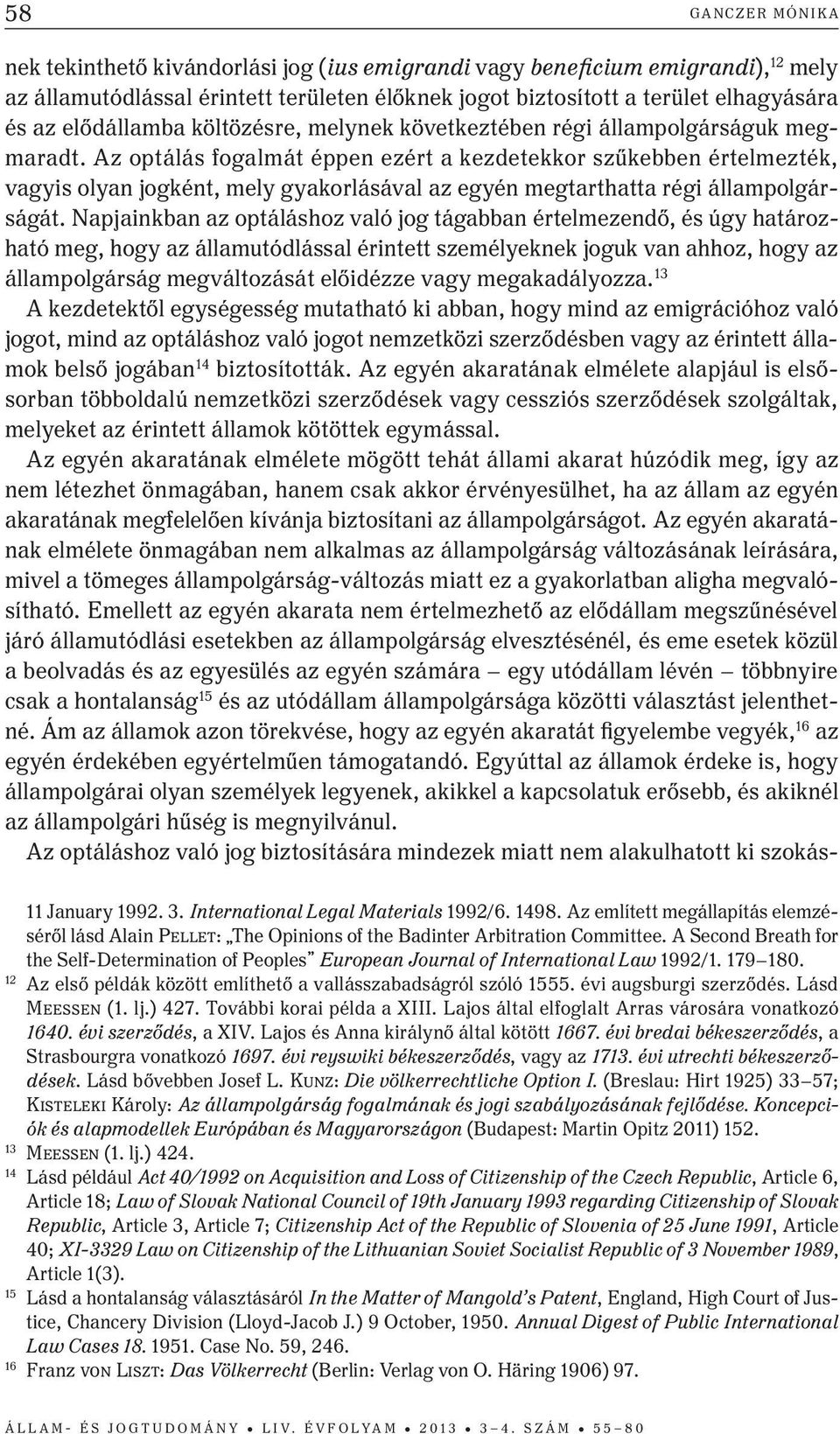 Az optálás fogalmát éppen ezért a kezdetekkor szűkebben értelmezték, vagyis olyan jogként, mely gyakorlásával az egyén megtarthatta régi állampolgárságát.