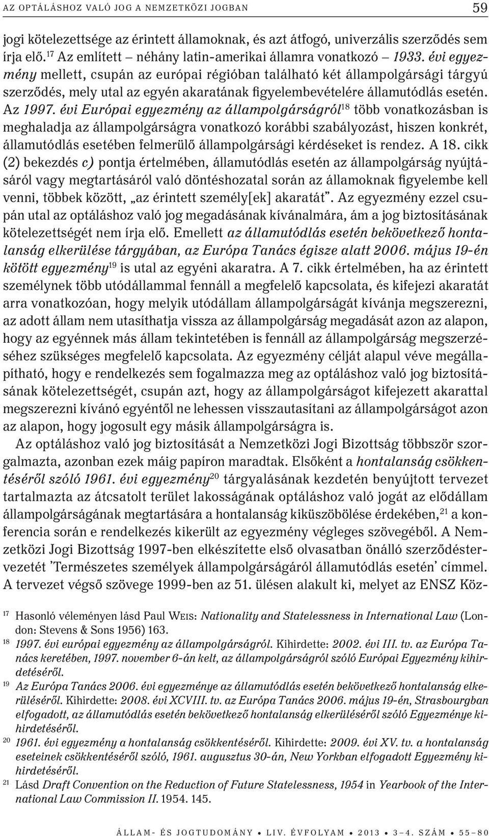 évi egyezmény mellett, csupán az európai régióban található két állampolgársági tárgyú szerződés, mely utal az egyén akaratának figyelembevételére államutódlás esetén. Az 1997.