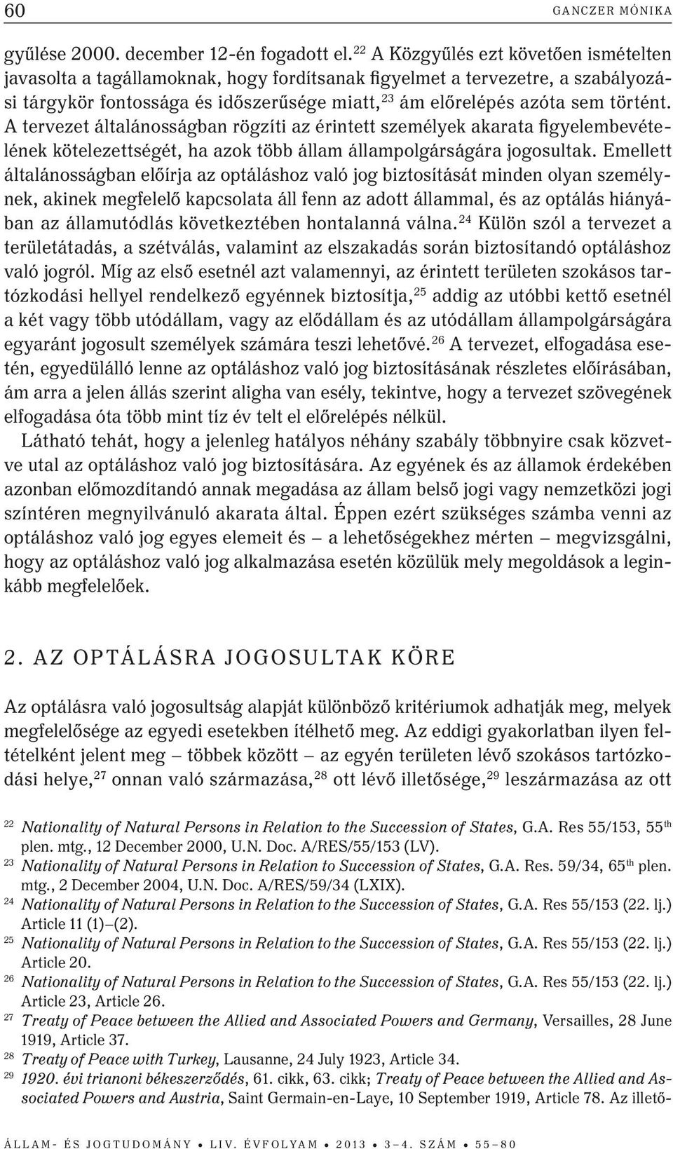 A tervezet általánosságban rögzíti az érintett személyek akarata figyelembevételének kötelezettségét, ha azok több állam állampolgárságára jogosultak.