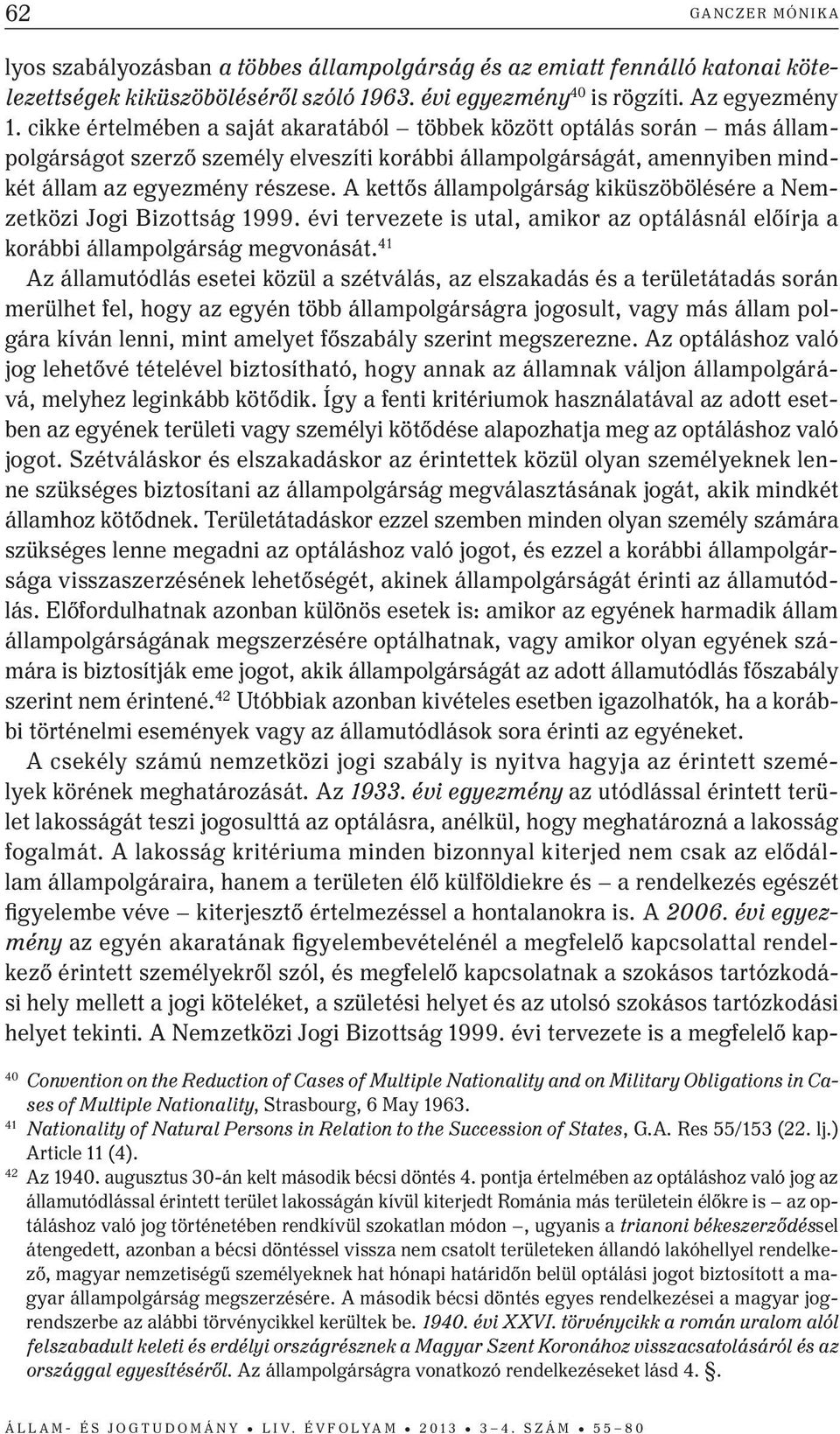 A kettős állampolgárság kiküszöbölésére a Nemzetközi Jogi Bizottság 1999. évi tervezete is utal, amikor az optálásnál előírja a korábbi állampolgárság megvonását.