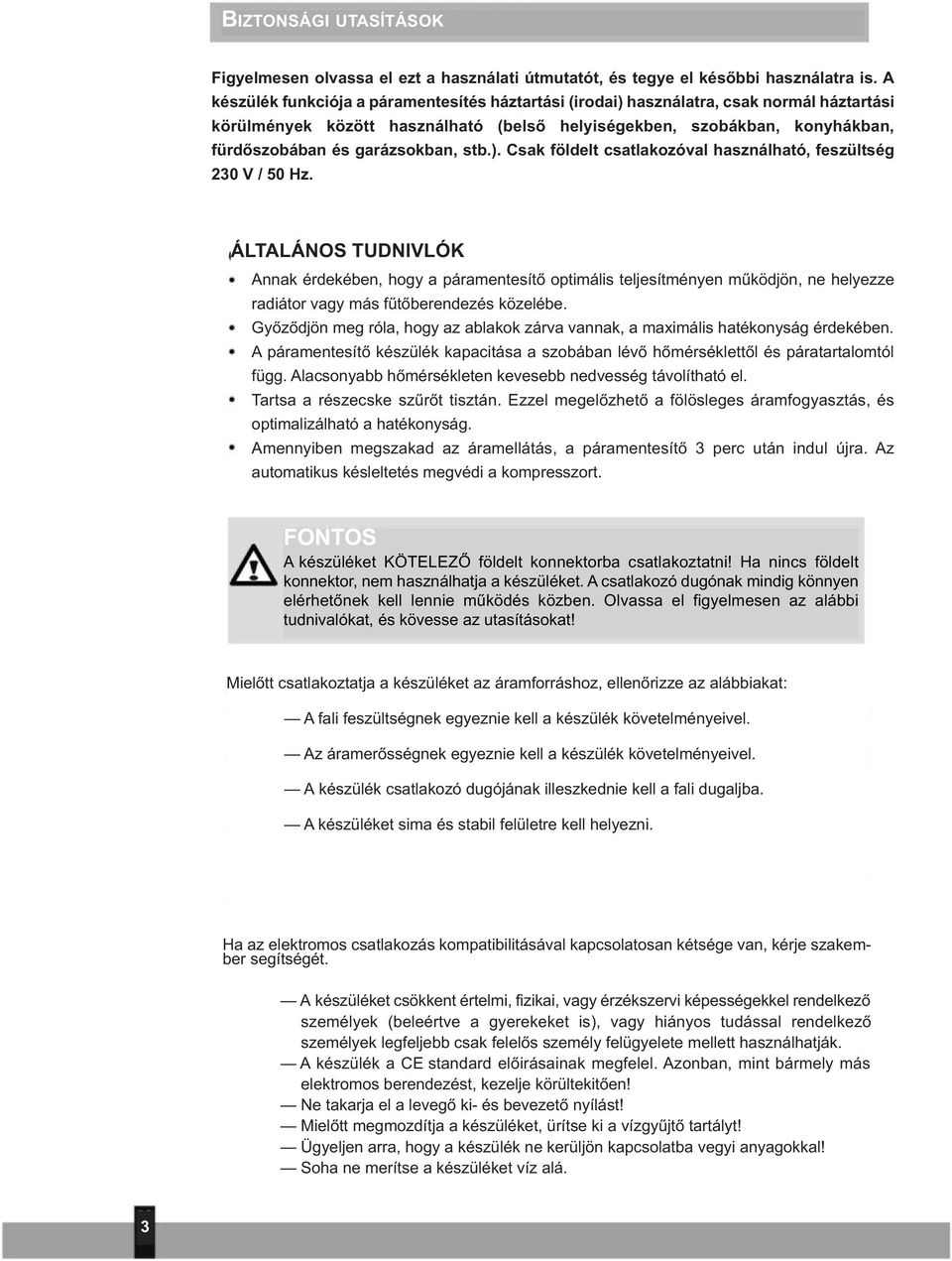 stb.). Csak földelt csatlakozóval használható, feszültség 230 V / 50 Hz.