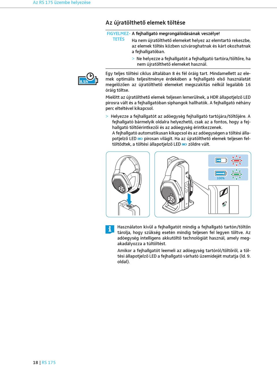 > Ne helyezze a fejhallgatót a fejhallgató tartóra/töltőre, ha nem újratölthető elemeket használ. 8.5h Egy teljes töltési ciklus általában 8 és fél óráig tart.