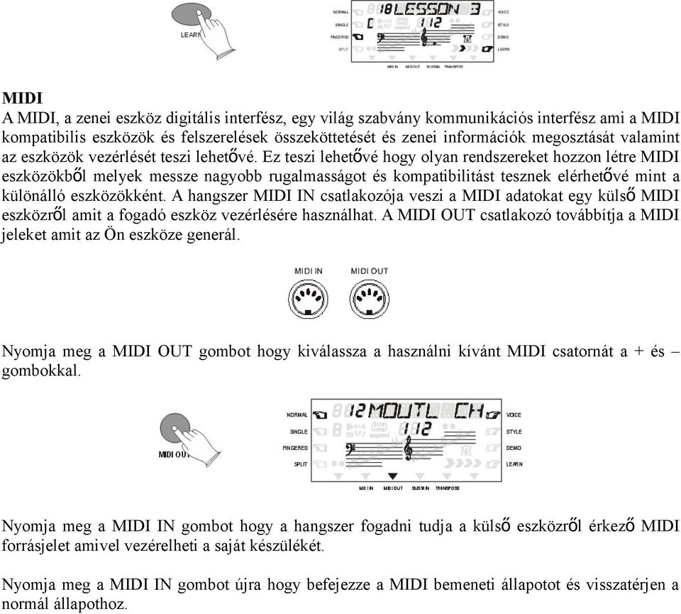 Ez teszi lehető vé hogy olyan rendszereket hozzon létre MIDI eszközökből melyek messze nagyobb rugalmasságot és kompatibilitást tesznek elérhető vé mint a különálló eszközökként.