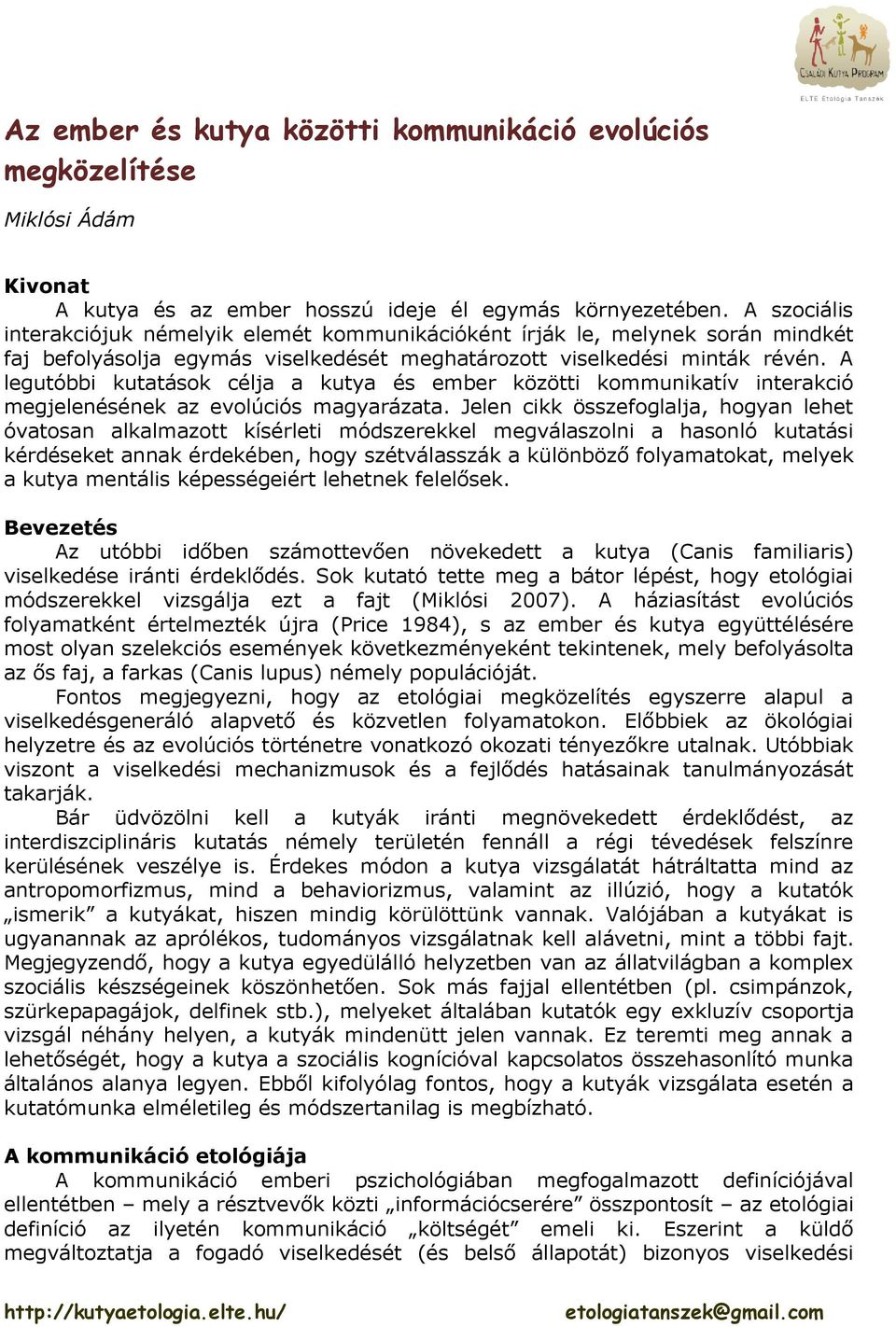 A legutóbbi kutatások célja a kutya és ember közötti kommunikatív interakció megjelenésének az evolúciós magyarázata.