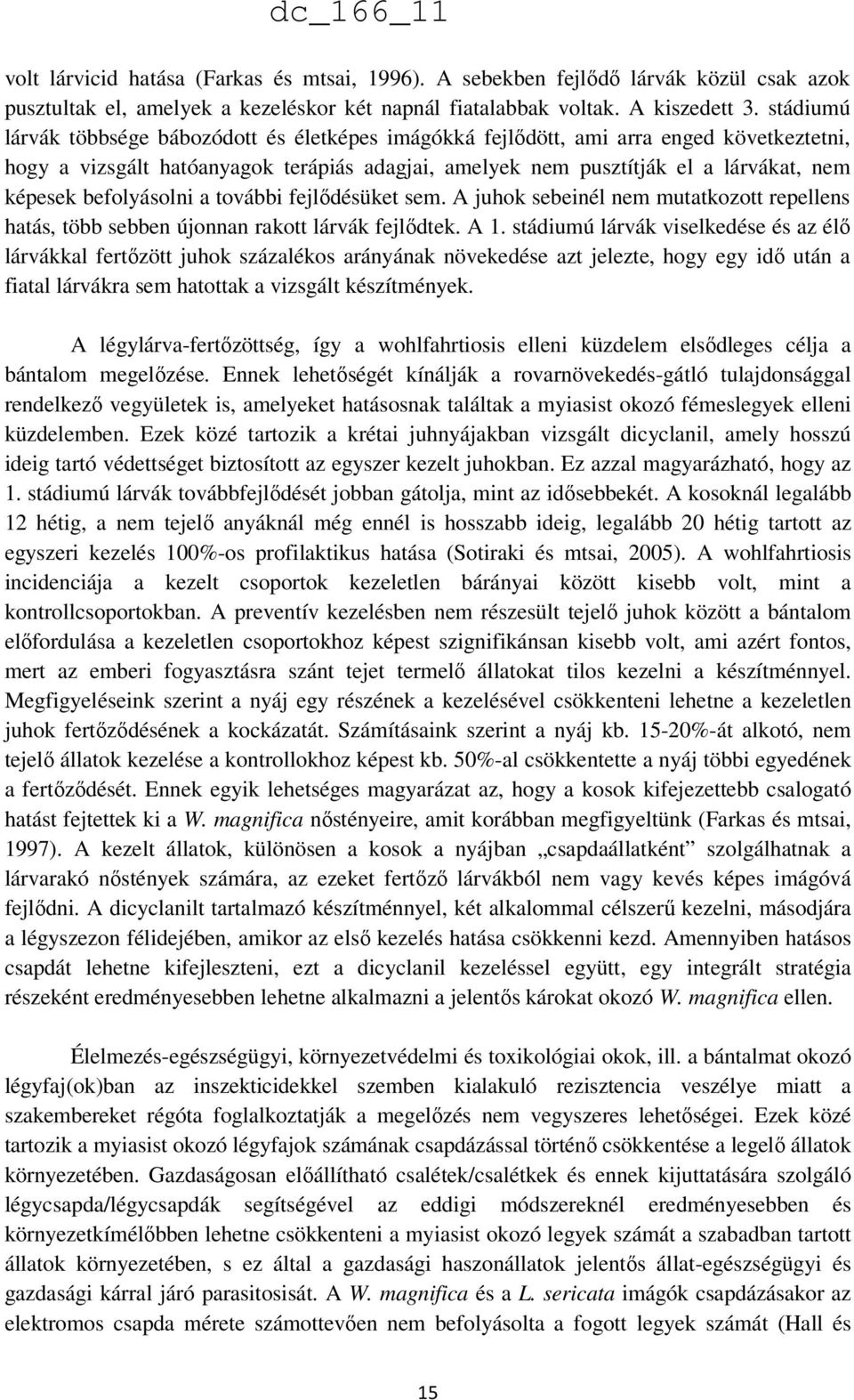 befolyásolni a további fejlődésüket sem. A juhok sebeinél nem mutatkozott repellens hatás, több sebben újonnan rakott lárvák fejlődtek. A 1.